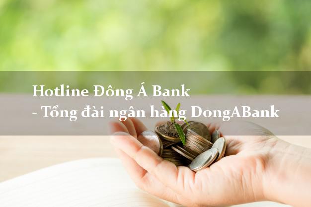 Hotline Đông Á Bank - Tổng đài ngân hàng DongABank