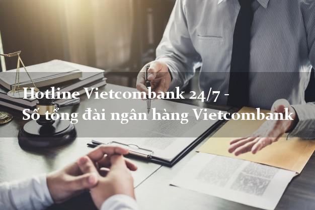 Hotline Vietcombank 24/7 - Số tổng đài ngân hàng Vietcombank