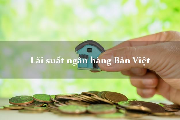 Lãi suất ngân hàng Bản Việt