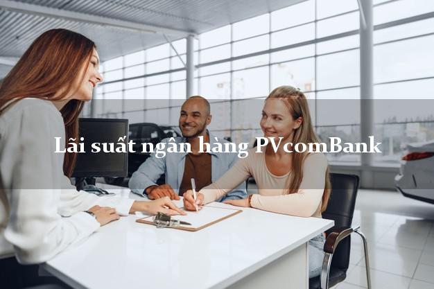 Lãi suất ngân hàng PVcomBank